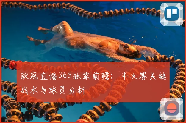 欧冠直播365独家前瞻：半决赛关键战术与球员分析