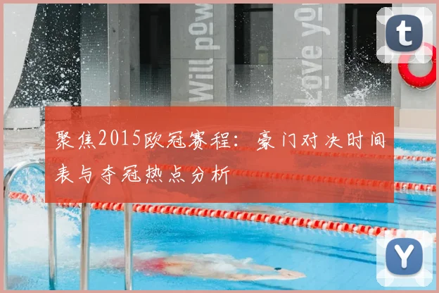 聚焦2015欧冠赛程：豪门对决时间表与夺冠热点分析